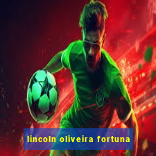 lincoln oliveira fortuna